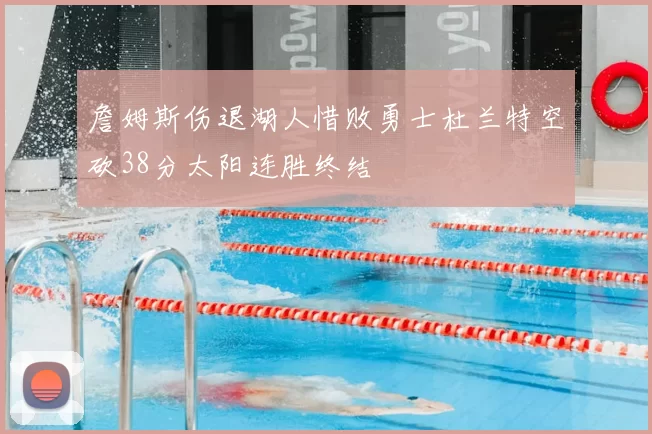 詹姆斯伤退湖人惜败勇士杜兰特空砍38分太阳连胜终结