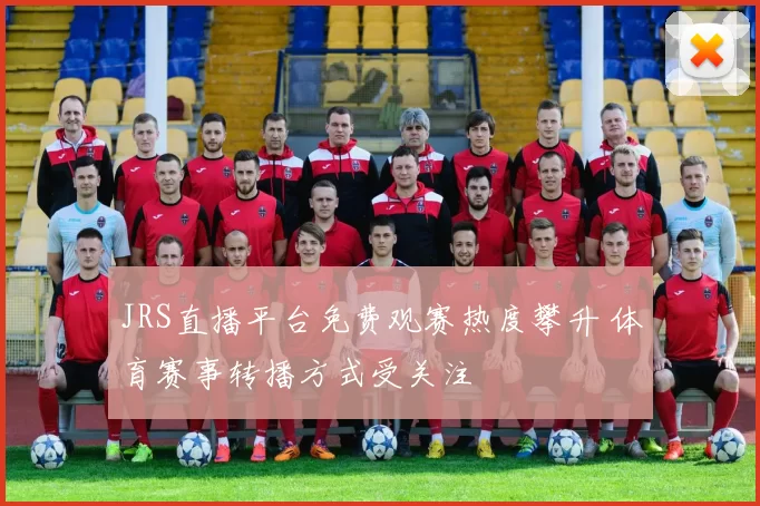 JRS直播平台免费观赛热度攀升 体育赛事转播方式受关注