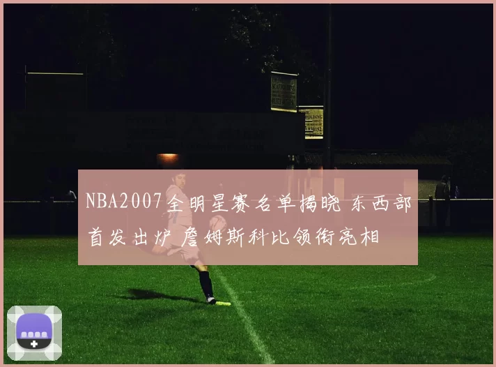 NBA2007全明星赛名单揭晓 东西部首发出炉 詹姆斯科比领衔亮相